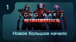 Новое большое начало | Long War of the Chosen | Эпизод 1