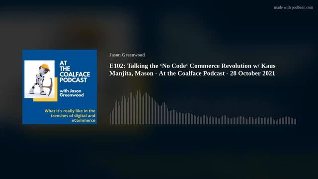 E102: Talking the ‘No Code‘ Commerce Revolution w/ Kaus Manjita, Mason - At the Coalface Podcast -