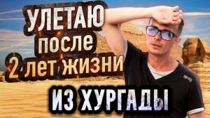 ПОЧЕМУ мы УЛЕТАЕМ из Египта, после 2х лет ЖИЗНИ ЗДЕСЬ. Египет Хургада Влог 2024 2025