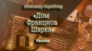 А.Скрибблер -«ДОМ ФРАНЦИСА ШАРКА» (Рассказ,психол.фантастика,хоррор)