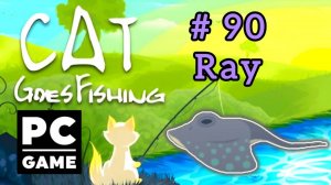 Cat Goes Fishing | # 90 - Ray|PC