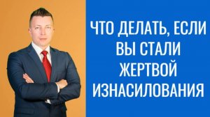 Адвокат в Москве: Что Делать, Если Вы Стали Жертвой Изнасилования