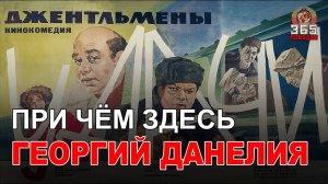 Джентльмены удачи и Георгий Данелия