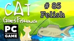 Cat Goes Fishing | # 85 - Felish|PC