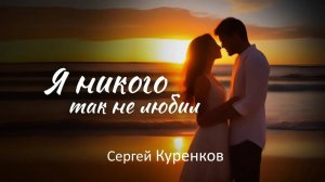 Сергей Куренков - Я никого так не любил!