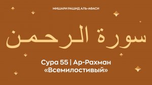 Сура 55 Ар-Рахман (араб. سورة الـرحـمـن — Всемилостивый). Читает Миша́ри ибн Ра́шид аль-Афа́си.