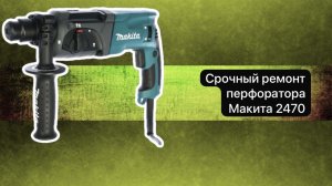 Срочный ремонт перфоратора Макита 2470.