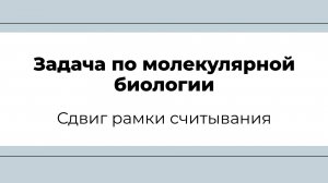 Задача по молекулярной биологии (сдвиг рамки считывания)