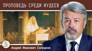 ПРОПОВЕДЬ СРЕДИ ИУДЕЕВ. ПРОРОЧЕСТВА О ХРИСТЕ. Миссия Русской Православной Церкви #14. А.И.Солодков