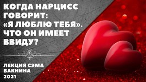КОГДА НАРЦИСС ГОВОРИТ Я ЛЮБЛЮ ТЕБЯ. ЧТО ОН ИМЕЕТ ВВИДУ (лекция Сэма Вакнина)