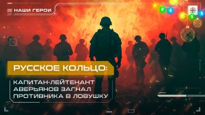 Русское кольцо: Капитан-лейтенант Аверьянов загнал противника в ловушку