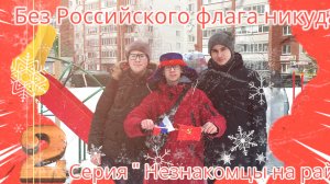 Без Российского флага никуда! - 2 серия " незнакомцы на районе "