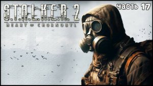 Часть 17 УСТРАНЕНИЕ ФАУСТА - STALKER 2 HEART OF CHORNOBYL