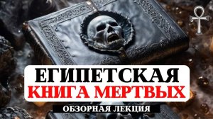 ЕГИПЕТСКАЯ КНИГА МЕРТВЫХ, САКРАЛЬНЫЕ ЗНАНИЯ, ПРАКТИКИ И РИТУАЛЫ, ПУТЕШЕСТВИЕ В ЗАГРОБНЫЙ МИР, ТАЙНЫ