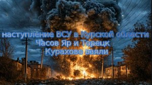 Новости СВО Сегодня-наступление ВСУ в Курской области. Часов Яр и Торецк, Курахово Взяли