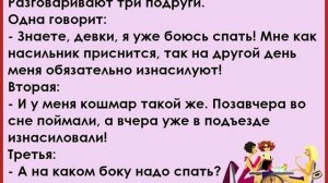 Разговаривают три подруги.
Одна говорит:
- Знаете, девки, я уже боюсь спать!