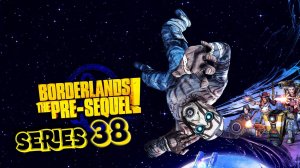 Borderlands The Pre-Sequel 13 й подуровень серия 38