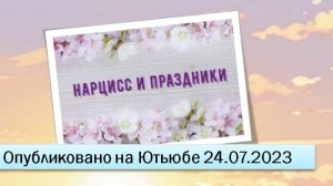 Нарцисс и праздники (24.07.2023)