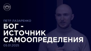 05.01.25 "Бог - источник самоопределения." Петр Лазаренко