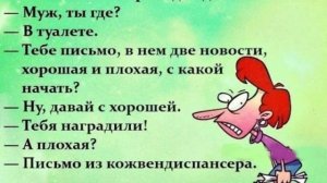 Жена военного приходит домой в гневе.
-
Муж, ты где?
- В туалете.
- Тебе письмо, в нем две новости,