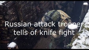 Russian attack trooper tells of knife fight