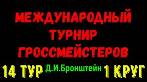 Шахматы ♕ МЕЖДУНАРОДНЫЙ ТУРНИР ГРОССМЕЙСТЕРОВ ♕ 1 КРУГ 14 ТУР