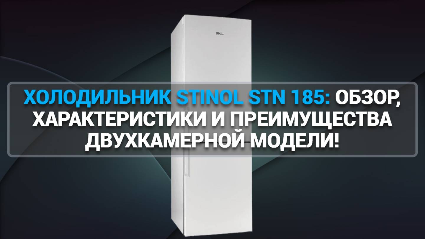 ХОЛОДИЛЬНИК STINOL STN 185: ОБЗОР, ХАРАКТЕРИСТИКИ И ПРЕИМУЩЕСТВА ДВУХКАМЕРНОЙ МОДЕЛИ!