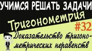 Доказательство тригонометрических неравенств. Как решать Тригонометрия 10 класс. Видеоурок # 32