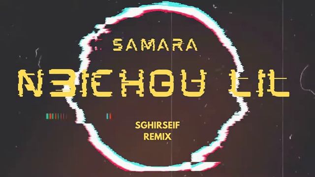 Samara - N3ichou Lil SGHIRSEIF Remix