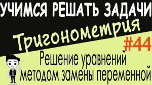 Как решать тригонометрические уравнения методом замены переменной. Тригонометрия 10 класс. Урок #44