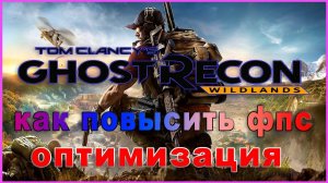 Ghost Recon Wildlands КАК ПОВЫСИТЬ ФПС / Ghost Recon Wildlands ОПТИМИЗАЦИЯ ДЛЯ СЛАБЫХ ПК
