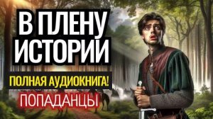 АУДИОКНИГА ПОПАДАНЦЫ: В ПЛЕНУ ИСТОРИИ