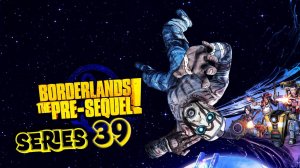 Borderlands The Pre-Sequel Изделие 1.0 серия 39