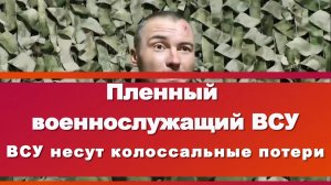 ПЛЕННЫЙ ВОЕННОСЛУЖАЩИЙ ВСУ рассказал, ВСУ несут колоссальные потери