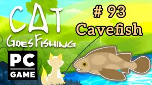 Cat Goes Fishing | # 93 - Cavefish|PC