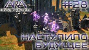 ПРОХОЖДЕНИЕ ARA: HISTORY UNTOLD: Наступило будущее #28