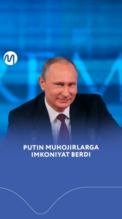 Putin muhojirlarga imkoniyat berdi