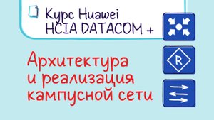 Курс Huawei HCIA Datacom. Лекция 29. Типовая архитектура и реализация кампусной сети.