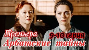 Арбатские тайны 9,10 серия анонс