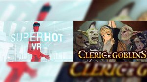 SUPERHOT и Cleric and Goblins  - VR ПРАЗДНИКИ