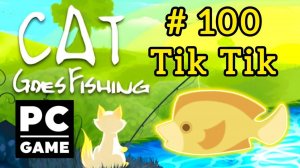 Cat Goes Fishing | # 100 - Tik Tik|PC