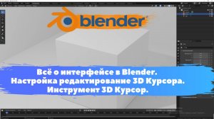 Всё о интерфейсе в Blender. Настройка редактирование 3D Курсора. Инструмент 3D Курсор. Уроки Blender