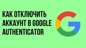 Как отключить аккаунт в Google Authenticator