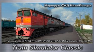 Train Simulator Classic Скорый Поезд №0021Н Лабытнанги–Москва Яр. Маршрут: СЖД Инта-Печора