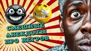 Анекдоты смешные про негров. Смешные шутки и ржачные до слез анекдоты