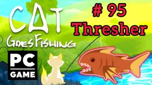 Cat Goes Fishing | # 95 - Thresher|PC