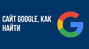 Сайт google, как найти