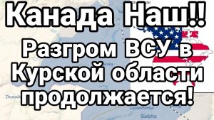 КАНАДА НАШ!! РАЗГРОМ ВСУ В КУРСКОЙ ОБЛАСТИ ПРОДОЛЖАЕТСЯ