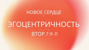 4. ЭГОЦЕНТРИЧНОСТЬ _Новое сердце_Миссионерский центр "Сонрак", КТ