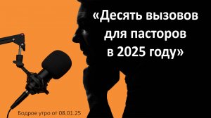 Бодрое утро 08.01.25 - «Десять вызовов для пасторов в 2025 году»